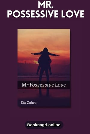 Mr. Possessive Love Novel by Dia Zahra PDF